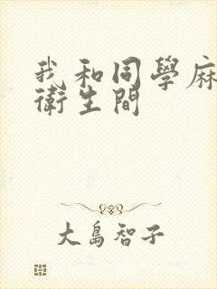 我和同学麻麻在卫生间