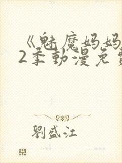 《魅魔妈妈》第2季动漫免费观看