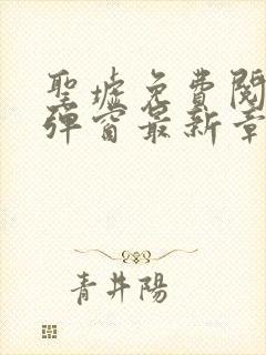 圣墟免费阅读无弹窗最新章节