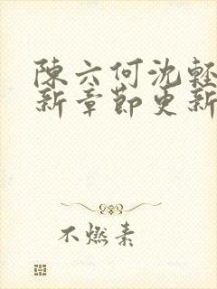 陈六何沈轻舞最新章节更新太慢了