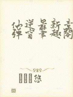 仙逆最新章节无弹窗笔趣阁