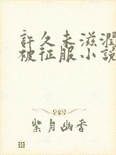 许久未滋润人妻被征服小说