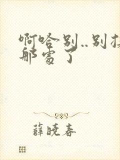 啊哈别..别揉那处了