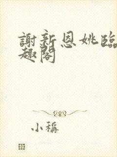 谢新恩姚临乐笔趣阁