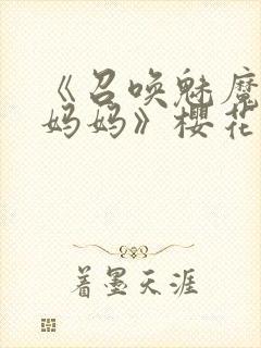 《召唤魅魔竟是妈妈》樱花动漫第1季