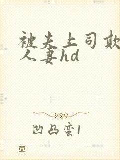 被夫上司欺辱的人妻hd