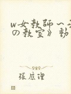 w女教师～淫辱の教室》动漫