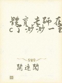 体育老师在单杠c了渺渺一节课