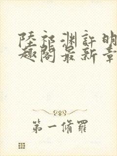 陆祁渊许明棠笔趣阁最新章节阅读