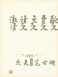 激情免费欧美高清久久久久久