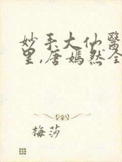 妙手大仙医陈万里,唐嫣然全部章节免费阅读封面