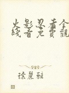 火影忍者全集在线看免费观看