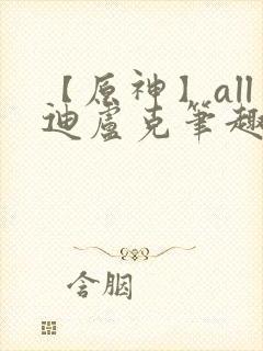 【原神】all迪卢克笔趣阁