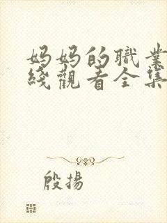 妈妈的职业7在线观看全集免费高清