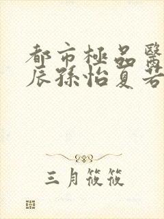 都市极品医神叶辰孙怡夏若雪小说完全版