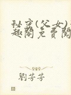 秘密(父女)笔趣阁免费阅读无弹窗