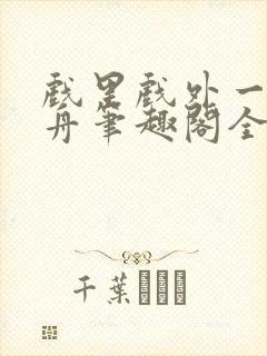 戏里戏外一叶孤舟笔趣阁全文