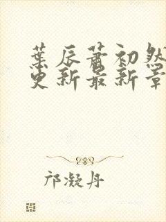 叶辰萧初然刚刚更新最新章节免费阅封面