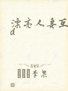 漂亮人妻互换hd