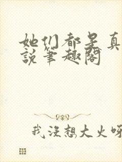 她们都是真的小说笔趣阁