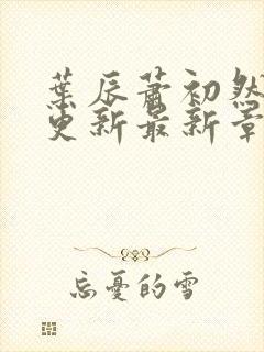 叶辰萧初然刚刚更新最新章节目录封面