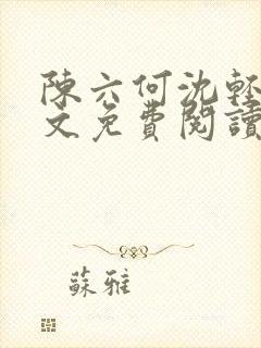 陈六何沈轻舞全文免费阅读最新章节: