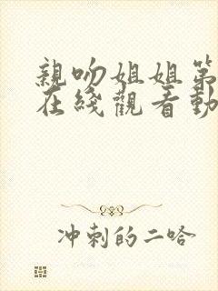 亲吻姐姐第一季在线观看动漫版全集