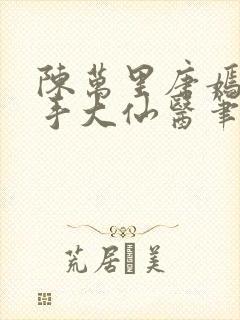 陈万里唐嫣然妙手大仙医笔趣阁封面