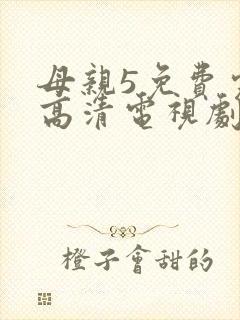 母亲5免费完整高清电视剧在线看