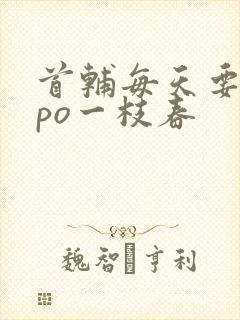 首辅每天要不够po一枝春