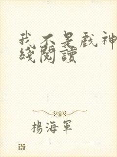 我不是戏神 在线阅读