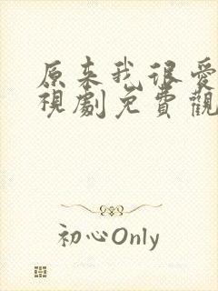 原来我很爱你电视剧免费观看全集完整版