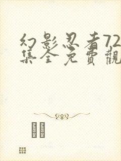 幻影忍者720集全免费观看全集完整版