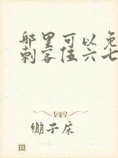 哪里可以免费看刺客伍六七