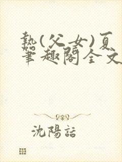 热(父女)夏多笔趣阁全文免费阅读笔趣