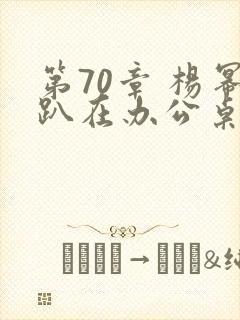 第70章 杨幂趴在办公桌