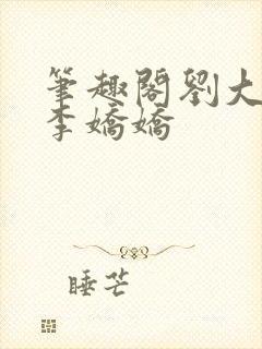 笔趣阁刘大壮和李娇娇