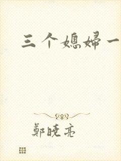 三个媳妇一锅烩