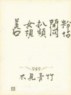 美女扒开粉嫩尿口视频网站