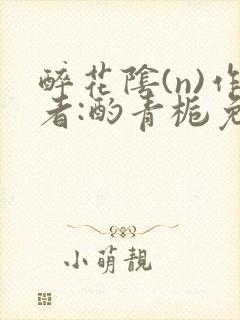 醉花阴(n)作者:酌青栀免费阅读