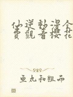 仙逆动漫全集免费观看樱花动漫