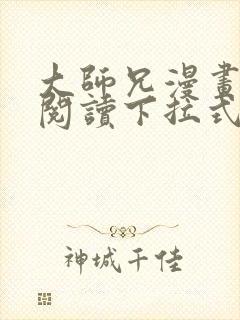 大师兄漫画免费阅读下拉式六漫画