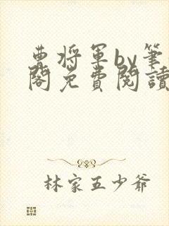 曹将军by笔趣阁免费阅读最新章节