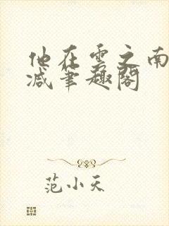 他在云之南无删减笔趣阁