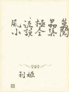 风流极品万岁爷小说全集阅读