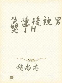 失忆后被男友C哭了H