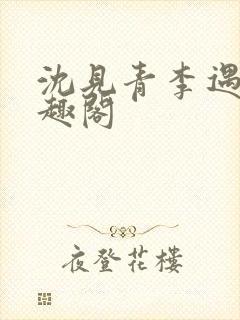 沈见青李遇泽笔趣阁