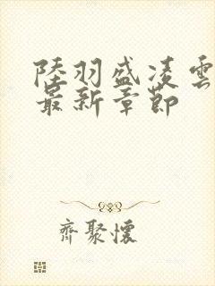 陆羽盛凌云全文最新章节