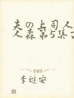 夫の上司人妻黑人森第5集高清