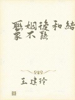 联姻后和结婚对象不熟